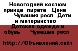 Новогодний костюм принца, пирата › Цена ­ 500 - Чувашия респ. Дети и материнство » Детская одежда и обувь   . Чувашия респ.